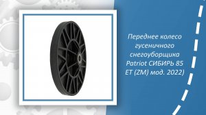 Переднее колесо гусеничного снегоуборщика Patriot СИБИРЬ 85 ЕТ (ZM) модификация 2022)