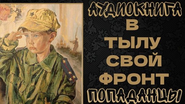АУДИОКНИГА ПОПАДАНЦЫ: В ТЫЛУ СВОЙ ФРОНТ смотреть онлайн