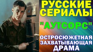 Русские сериалы: Новинки-2025. Остросюжетная захватывающая драма: "Аутсорс"