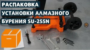 SU-255N  распаковка алмазной бурильной установки AT-S
