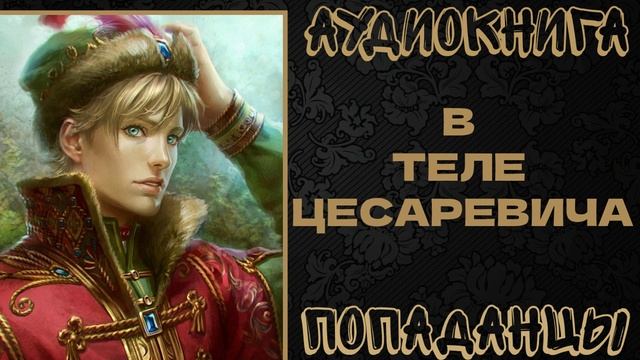 АУДИОКНИГА ПОПАДАНЦЫ: В ТЕЛЕ ЦЕСАРЕВИЧА. КНИГА 1 смотреть онлайн