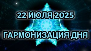 Гармонизация дня 22 июля 2025. Трансформационная Медитация.