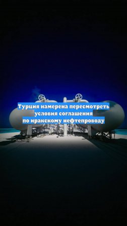 Турция намерена пересмотреть условия соглашения по иракскому нефтепроводу