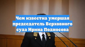 Чем известна умершая председатель Верховного суда Ирина Подносова