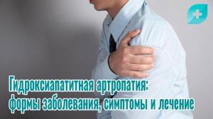 Гидроксиапатитная артропатия: формы заболевания, симптомы и лечение
