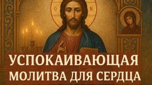 УСПОКАИВАЮЩАЯ МОЛИТВА ДЛЯ СЕРДЦА