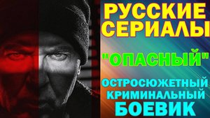 Русские сериалы: Новинки-2025. Криминальный детективный боевик: "Опасный"