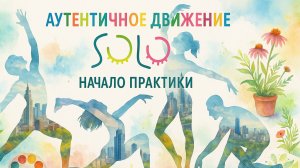 Ресурсирующая практика Аутентичное Движение Соло. Как начать? Приветствие от автора метода.
