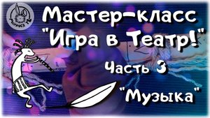 Игра в театр. Часть-3 "Музыка". / Мастер-класс