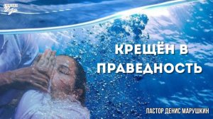 Пастор Денис Марушкин "КРЕЩЁН В ПРАВЕДНОСТЬ", 20.07.2025.