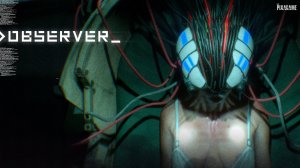 OBSERVER — МОМЕНТ, КОГДА РЕАЛЬНОСТЬ ЛОМАЕТСЯ | GAMEPLAY 3