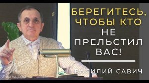 Берегитесь, чтобы кто не прельстил вас! - Василий Савич. Христианские проповеди