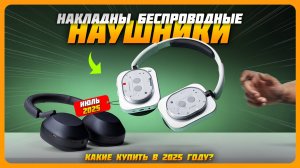 Топ-5 лучших накладных беспроводных наушников в 2025 году — звук, комфорт, стиль!