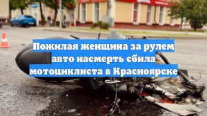 Пожилая женщина за рулем авто насмерть сбила мотоциклиста в Красноярске