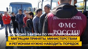 Володин: законы по урегулированию миграции приняты, министерствам и регионам нужно наводить порядок