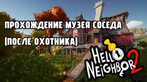 ПРОХОЖДЕНИЕ ПРИВЕТ СОСЕД 2 | МУЗЕЙ СОСЕДА (ПОСЛЕ ОХОТНИКА)