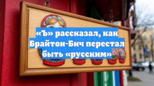 «Ъ» рассказал, как Брайтон-Бич перестал быть «русским»