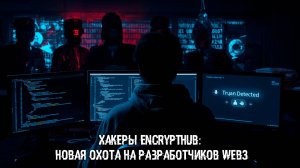 Хакеры EncryptHub: новая охота на разработчиков Web3