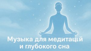 МУЗЫКА ДЛЯ МЕДИТАЦИЙ И ГЛУБОКОГО СНА