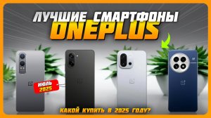 Топ-5 лучших смартфонов OnePlus в 2025 году — сравнение и разумный выбор!