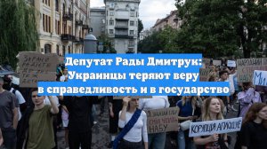 Депутат Рады Дмитрук: Украинцы теряют веру в справедливость и в государство