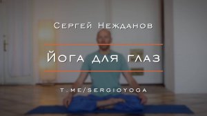 Занятие 1. Йога и гимнастика для глаз — фокусировка, динамика, статика | Сергей Нежданов