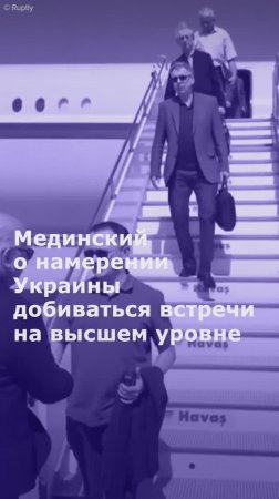 Мединский о намерении Украины добиваться встречи на высшем уровне