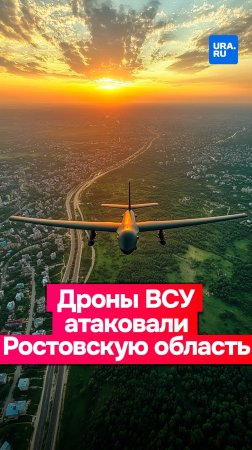 Украинские беспилотники атаковали Ростовскую область