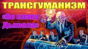 Трансгуманизм: "Во славу Дьявола".