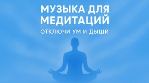 МУЗЫКА ДЛЯ МЕДИТАЦИЙ. ОТКЛЮЧИ УМ И ДЫШИ