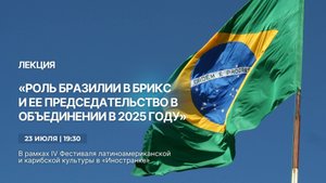 Лекция "Роль Бразилии в БРИКС и ее председательство в объединении в 2025 году"