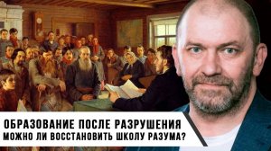 Александр Казаков | Образование после разрушения | Можно ли восстановить школу разума?