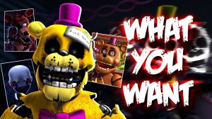 FNAF - COLLAB | WHAT YOU WANT