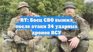 RT: Боец СВО выжил после атаки 24 ударных дронов ВСУ