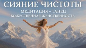 Сияние Чистоты. Медитация - танец. Божественная Женственность