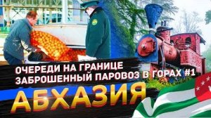 ОЧЕРЕДИ на ГРАНИЦЕ с АБХАЗИЕЙ 😱 Поездка в Новый Афон 🚂 Заброшенный паровоз в горах #1