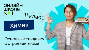 Основные сведения о строении атома. Видеоурок 1.  Химия 11 класс