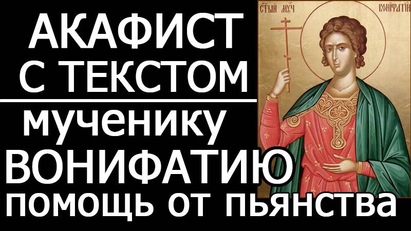 АКАФИСТ МУЧЕНИКУ ВОНИФАТИЮ смотреть онлайн