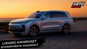 LiXiang начинает блокировать «серые» автомобили? 📺 Новости с колёс №3365