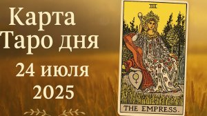 Карта Таро дня на 24 июля 2025 — Любовь, Деньги, Судьба!