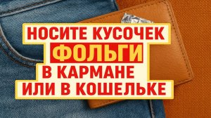 Положите кусочек фольги в карман, и увидите что случится с деньгами и вашим здоровьем вскоре