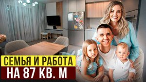 Как создать удобное пространство для большой семьи и работы из дома? Обзор квартиры 87 кв. м