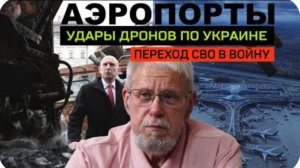 АЭРОПОРТЫ.УДАРЫ ДРОНОВ ПО УКРАИНЕ. ПЕРЕХОД СВО В ВОЙНУ.