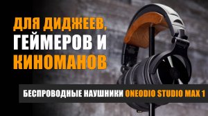 OneOdio Studio Max 1 - беспроводные наушники для диджеев, геймеров и киноманов