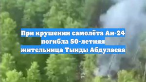 При крушении самолёта Ан-24 погибла 50-летняя жительница Тынды Абдулаева