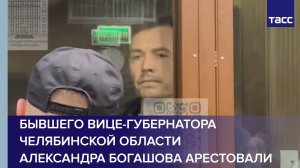 Бывшего вице-губернатора Челябинской области Александра Богашова арестовали