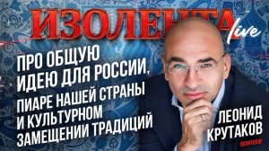 Леонид Крутаков про общую идею для России, пиаре нашей страны и культурном замещении традиций