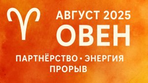 Овен – Август 2025 🔹 Партнёрство, Энергия и Прорыв