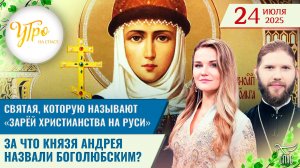 Святая, которую называют «зарёй христианства на Руси» / За что князя Андрея назвали Боголюбским?