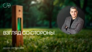 «ВЗГЛЯД СО СТОРОНЫ» Воскресное слово от пастора Дениса Орловского - 20 июля